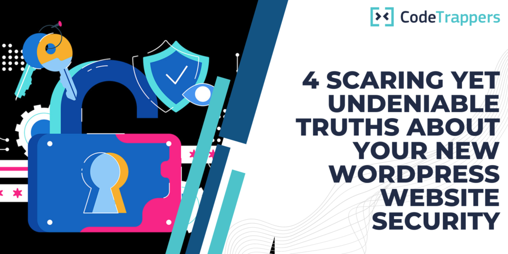 4 Scaring Yet Undeniable Truths About Your New WordPress Website Security
