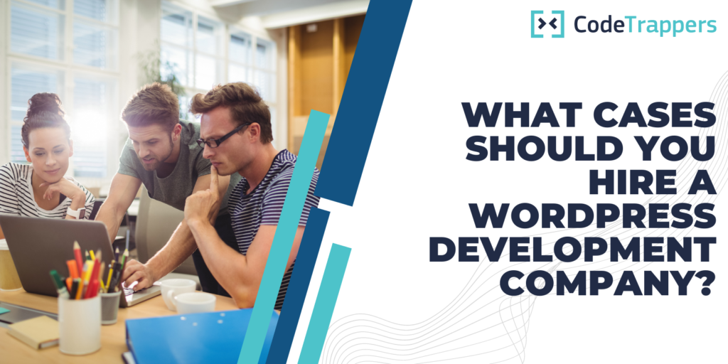 What Cases Should You Hire a WordPress Development Company?
