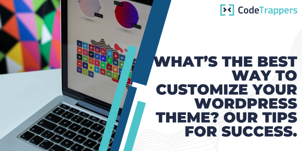 What’s the Best Way to Customize Your WordPress Theme? Our Tips for Success.