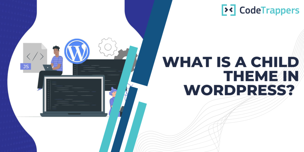 What is a Child Theme in WordPress? A Plain English Explanation of Their Importance in Custom Development