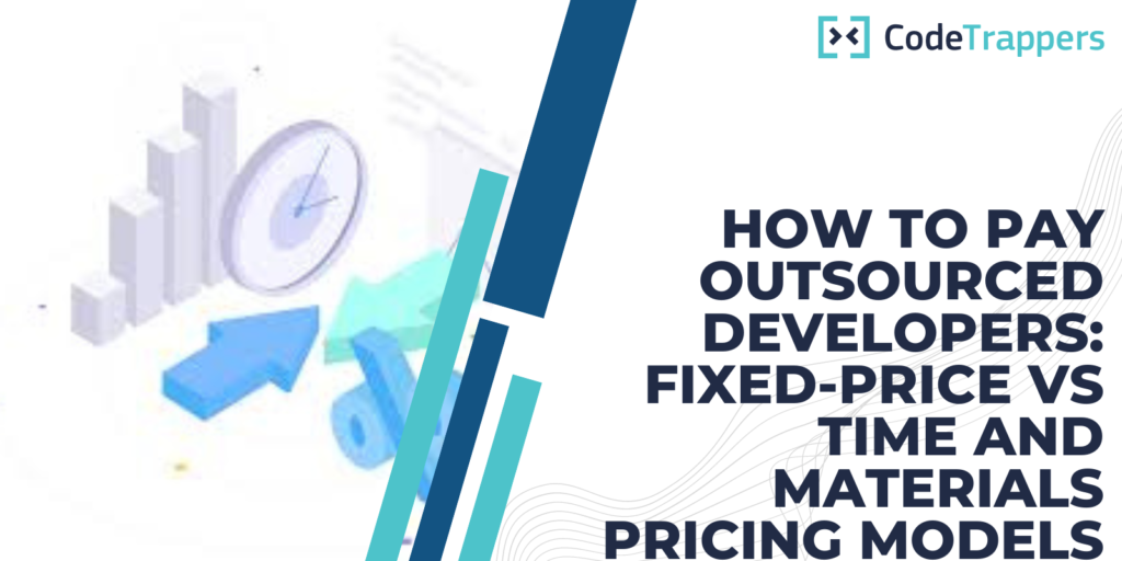 How To Pay Outsourced Developers: Fixed-Price vs Time and Materials Pricing Models