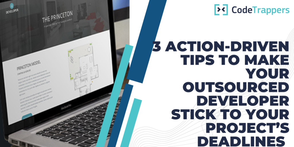3 Action-Driven Tips To Make Your Outsourced Developer Stick To Your Project’s Deadlines (And What To Do If They Quit)