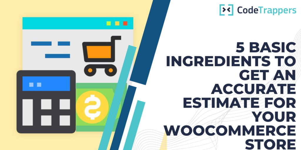 5 Basic Ingredients To Get An Accurate Estimate For A Fix Or A New Feature For Your WooCommerce Store
