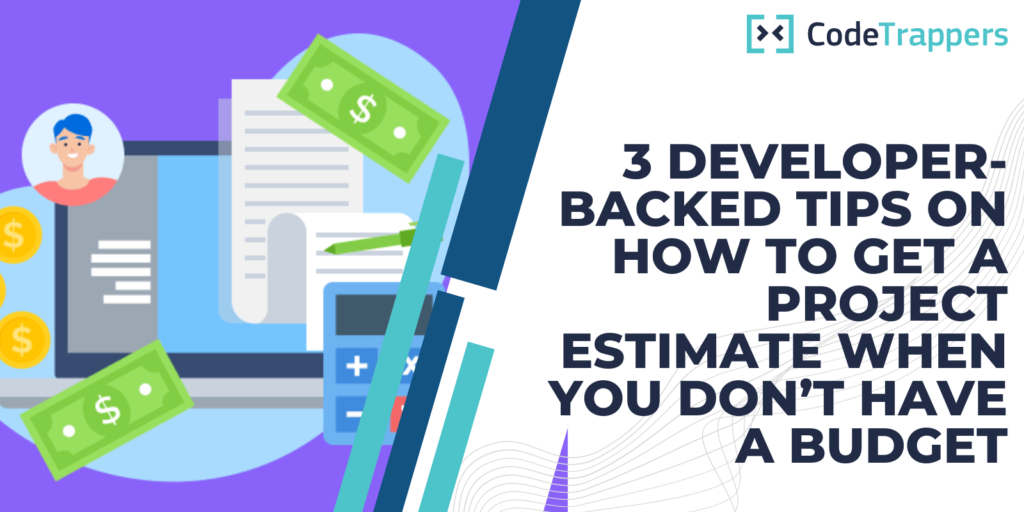 3 Developer-Backed Tips On How To Get A Project Estimate When You Don’t Have A Budget